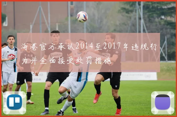 海港官方承认2014至2017年违规行为并全面接受处罚措施