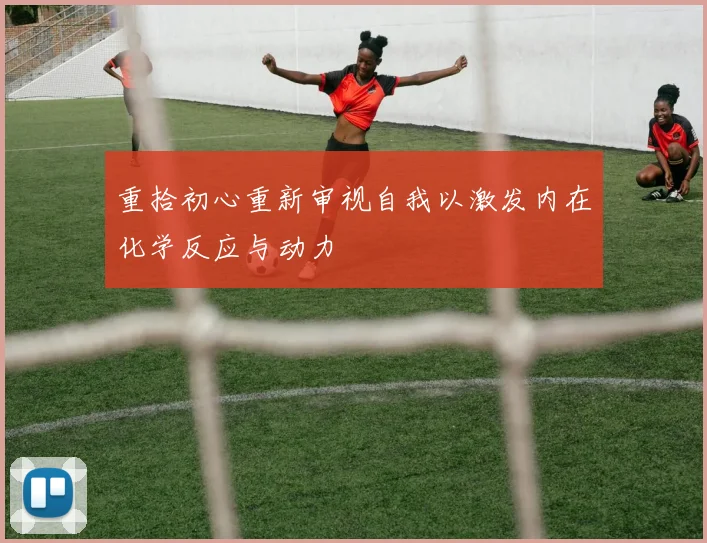 重拾初心重新审视自我以激发内在化学反应与动力